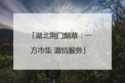湖北荆门烟草：一方市集 温情服务