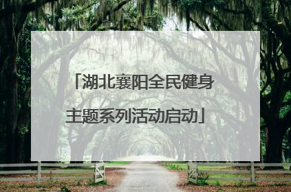湖北襄阳全民健身主题系列活动启动
