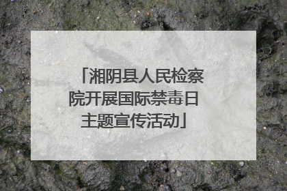 湘阴县人民检察院开展国际禁毒日主题宣传活动