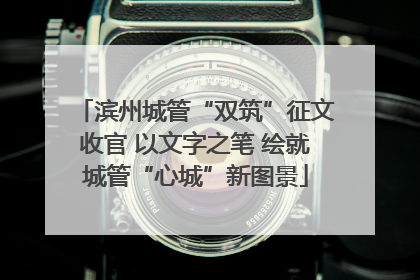 滨州城管“双筑”征文收官 以文字之笔 绘就城管“心城”新图景