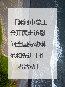 漯河市总工会开展走访慰问全国劳动模范和先进工作者活动