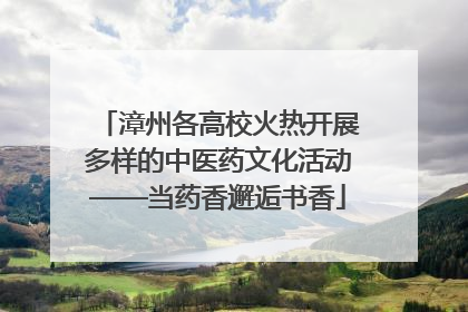 漳州各高校火热开展多样的中医药文化活动——当药香邂逅书香