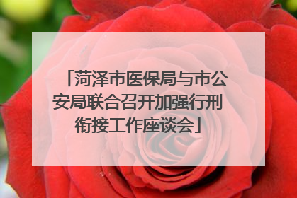 菏泽市医保局与市公安局联合召开加强行刑衔接工作座谈会