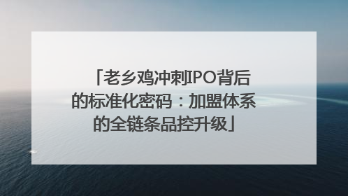 老乡鸡冲刺IPO背后的标准化密码：加盟体系的全链条品控升级