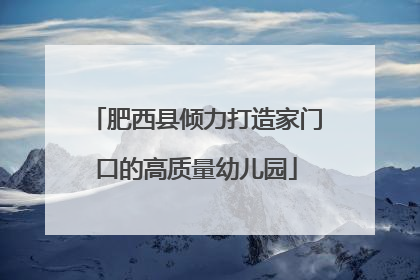 肥西县倾力打造家门口的高质量幼儿园