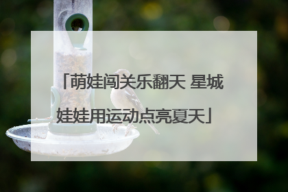 萌娃闯关乐翻天 星城娃娃用运动点亮夏天