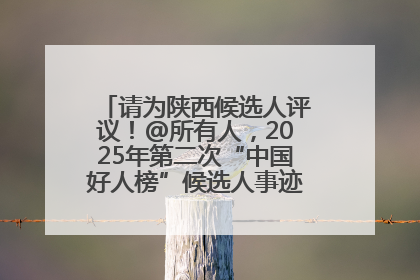 请为陕西候选人评议！@所有人，2025年第二次“中国好人榜”候选人事迹展示评议开始