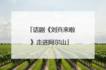 话剧《刘真来啦》走进阿尔山
