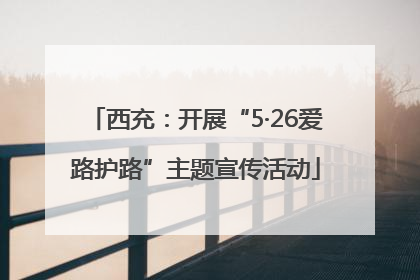 西充：开展“5·26爱路护路”主题宣传活动