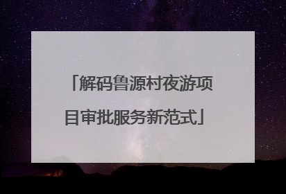 解码鲁源村夜游项目审批服务新范式