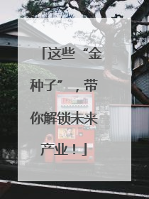 这些“金种子”，带你解锁未来产业！