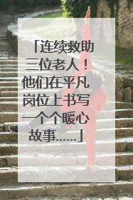 连续救助三位老人！他们在平凡岗位上书写一个个暖心故事……