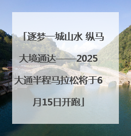逐梦一城山水 纵马大境通达——2025大通半程马拉松将于6月15日开跑