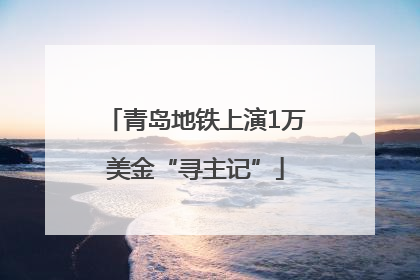 青岛地铁上演1万美金“寻主记”