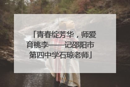 青春绽芳华，师爱育桃李——记邵阳市第四中学石琼老师