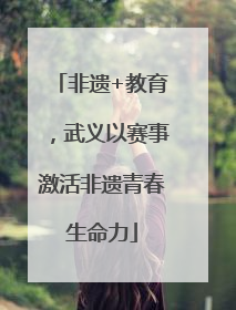 非遗+教育，武义以赛事激活非遗青春生命力