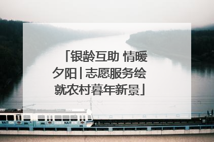 银龄互助 情暖夕阳│志愿服务绘就农村暮年新景