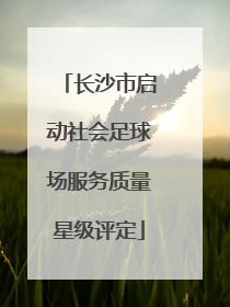 长沙市启动社会足球场服务质量星级评定