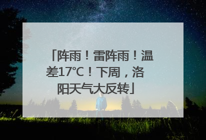 阵雨！雷阵雨！温差17℃！下周，洛阳天气大反转