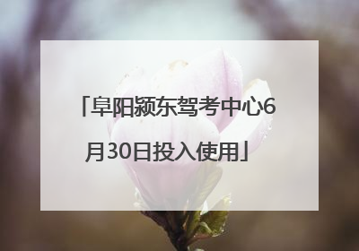 阜阳颍东驾考中心6月30日投入使用