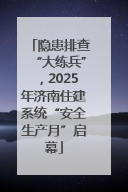 隐患排查“大练兵”，2025年济南住建系统“安全生产月”启幕