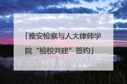雅安检察与人大律师学院“检校共建”签约