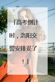 高考倒计时，洛阳交警安排妥了！