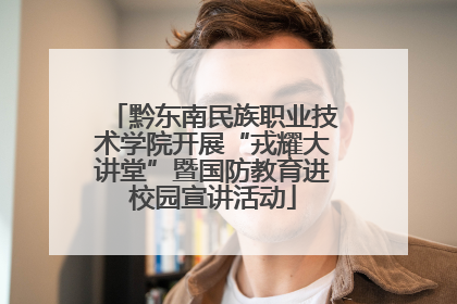 黔东南民族职业技术学院开展“戎耀大讲堂”暨国防教育进校园宣讲活动