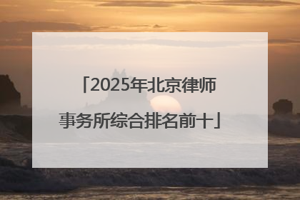 2025年北京律师事务所综合排名前十
