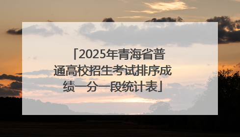 2025年青海省普通高校招生考试排序成绩一分一段统计表