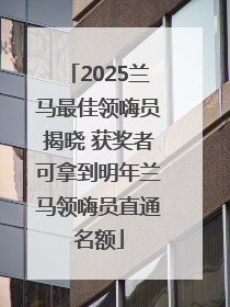 2025兰马最佳领嗨员揭晓 获奖者可拿到明年兰马领嗨员直通名额