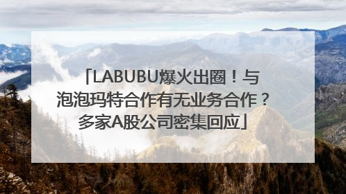 LABUBU爆火出圈！与泡泡玛特合作有无业务合作？多家A股公司密集回应